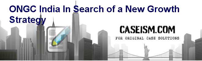 ONGC India: In Search of a New Growth Strategy Case Solution ONGC India: In Search of a New Growth Strategy Case Solution
